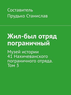 cover image of Жил-был отряд пограничный. Музей истории 41 Нахичеванского пограничного отряда. Том 3